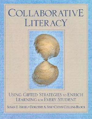 Collaborative Literacy: Using Gifted Strategies to Enrich Learning for Every Student de Susan E. Israel