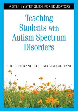 Teaching Students With Autism Spectrum Disorders: A Step-by-Step Guide for Educators de Roger Pierangelo