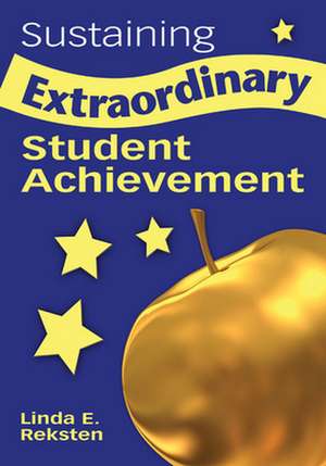 Sustaining Extraordinary Student Achievement de Linda E. Reksten