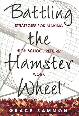 Battling the Hamster Wheel(TM): Strategies for Making High School Reform Work de Grace M. Sammon