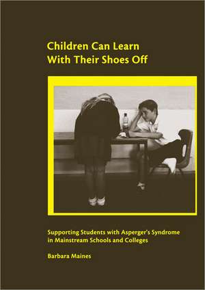 Children Can Learn With Their Shoes Off: Supporting Students with Asperger's Syndrome in Mainstream Schools and Colleges de Barbara Maines