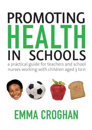 Promoting Health in Schools: A Practical Guide for Teachers & School Nurses Working with Children Aged 3 to 11 de Emma Croghan