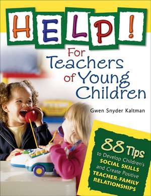 Help! For Teachers of Young Children: 88 Tips to Develop Children's Social Skills and Create Positive Teacher-Family Relationships de Gwendolyn S. Kaltman