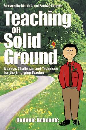 Teaching on Solid Ground: Nuance, Challenge, and Technique for the Emerging Teacher de Dominic V. Belmonte