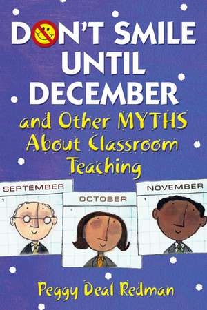 Don't Smile Until December, and Other Myths About Classroom Teaching de Peggy Deal Redman