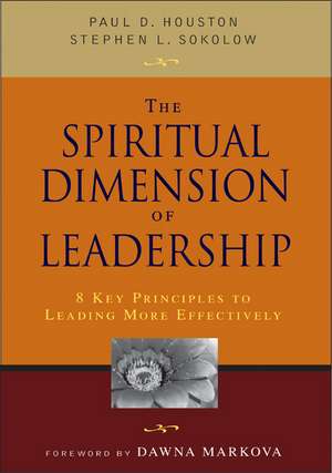 The Spiritual Dimension of Leadership: 8 Key Principles to Leading More Effectively de Paul D. Houston