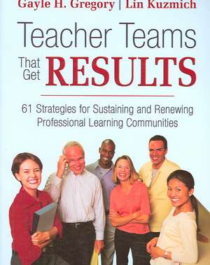 Teacher Teams That Get Results: 61 Strategies for Sustaining and Renewing Professional Learning Communities de Gayle H. Gregory