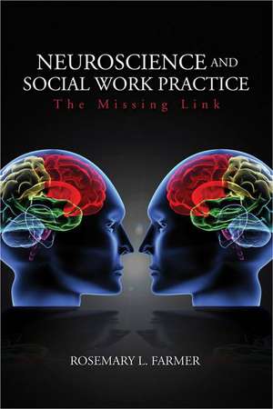 Neuroscience and Social Work Practice: The Missing Link de Rosemary L. Farmer