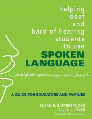 Helping Deaf and Hard of Hearing Students to Use Spoken Language: A Guide for Educators and Families de Susan Easterbrooks