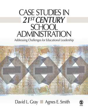 Case Studies in 21st Century School Administration: Addressing Challenges for Educational Leadership de David L. Gray