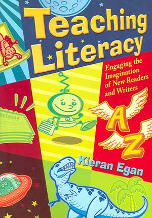 Teaching Literacy: Engaging the Imagination of New Readers and Writers de Kieran Egan