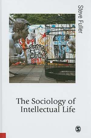 The Sociology of Intellectual Life: The Career of the Mind in and Around Academy de Steve Fuller