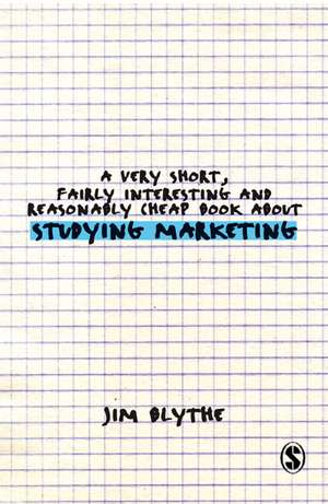 A Very Short, Fairly Interesting and Reasonably Cheap Book about Studying Marketing de Jim Blythe