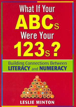 What If Your ABCs Were Your 123s?: Building Connections Between Literacy and Numeracy de Leslie G. Minton