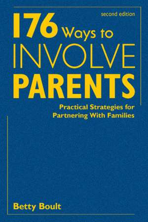 176 Ways to Involve Parents: Practical Strategies for Partnering With Families de Betty L. Boult