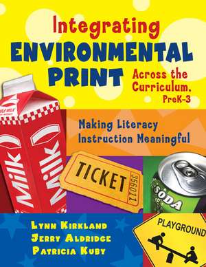 Integrating Environmental Print Across the Curriculum, PreK-3: Making Literacy Instruction Meaningful de Lynn Kirkland