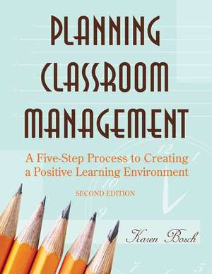 Planning Classroom Management: A Five-Step Process to Creating a Positive Learning Environment de Karen A. Bosch