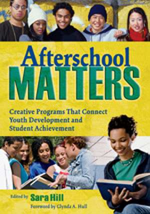 Afterschool Matters: Creative Programs That Connect Youth Development and Student Achievement de Sara L. Hill