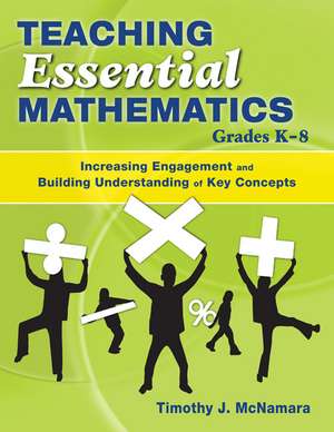 Teaching Essential Mathematics, Grades K-8: Increasing Engagement and Building Understanding of Key Concepts de Timothy J. McNamara