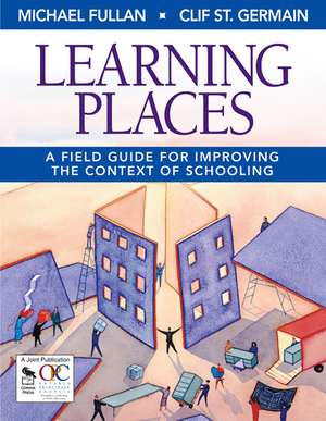 Learning Places: A Field Guide for Improving the Context of Schooling de Michael Fullan