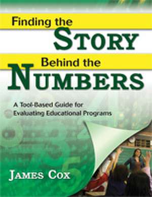 Finding the Story Behind the Numbers: A Tool-Based Guide for Evaluating Educational Programs de James B. Cox