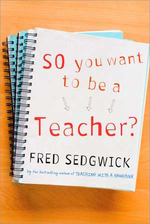 So You Want to be a Teacher?: A Guide for Prospective Student Teachers de Fred Sedgwick