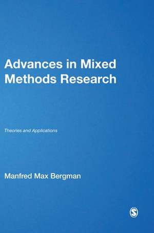 Advances in Mixed Methods Research: Theories and Applications de Manfred Max Bergman