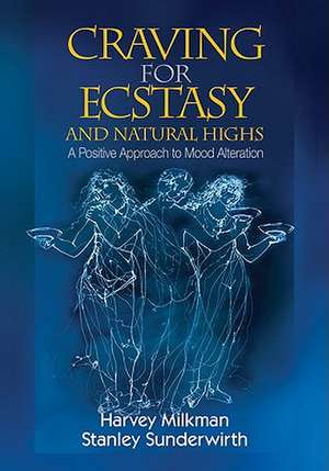 Craving for Ecstasy and Natural Highs: A Positive Approach to Mood Alteration de Harvey B. Milkman