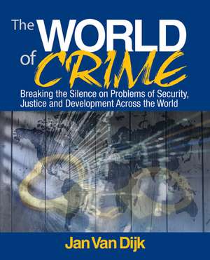 The World of Crime: Breaking the Silence on Problems of Security, Justice and Development Across the World de Jan J. M. van Dijk