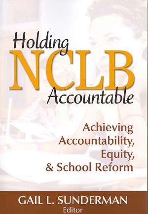 Holding NCLB Accountable: Achieving Accountability, Equity, & School Reform de Gail L. Sunderman