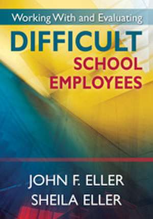 Working With and Evaluating Difficult School Employees de John F. Eller