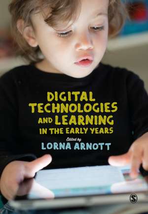 Digital Technologies and Learning in the Early Years de Lorna Arnott