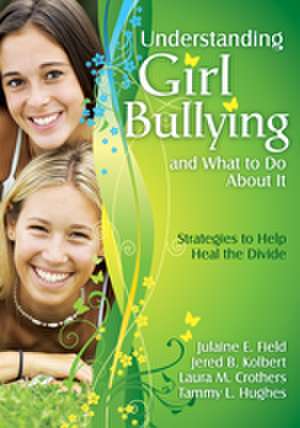 Understanding Girl Bullying and What to Do About It: Strategies to Help Heal the Divide de Julaine E. Field