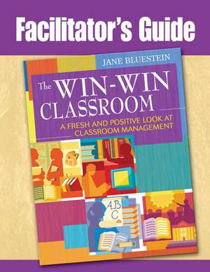 The Win-Win Classroom Facilitator's Guide: A Fresh and Positive Look at Classroom Management de Jane Bluestein