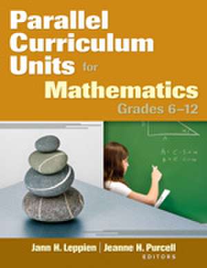 Parallel Curriculum Units for Mathematics, Grades 6–12 de Jann H. Leppien