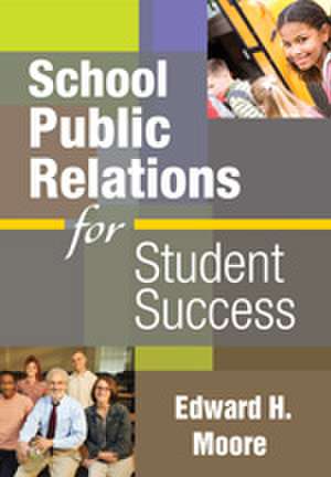 School Public Relations for Student Success de Edward H. Moore