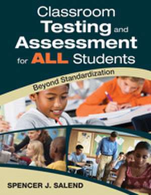 Classroom Testing and Assessment for ALL Students: Beyond Standardization de Spencer J. Salend