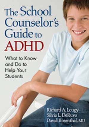 The School Counselor’s Guide to ADHD: What to Know and Do to Help Your Students de Richard A. Lougy