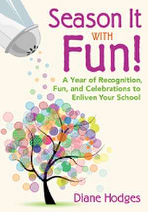 Season It With Fun!: A Year of Recognition, Fun, and Celebrations to Enliven Your School de Diane Hodges