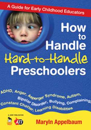 How to Handle Hard-to-Handle Preschoolers: A Guide for Early Childhood Educators de Maryln S. Appelbaum