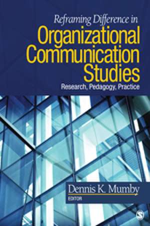 Reframing Difference in Organizational Communication Studies: Research, Pedagogy, and Practice de Dennis K. Mumby