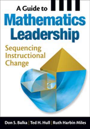 A Guide to Mathematics Leadership: Sequencing Instructional Change de Don S. Balka