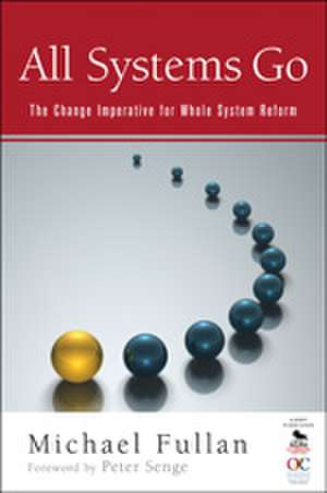 All Systems Go: The Change Imperative for Whole System Reform de Michael Fullan