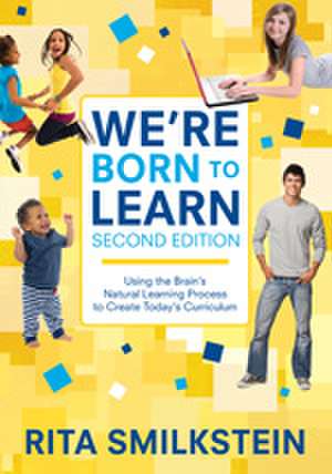 We're Born to Learn: Using the Brain's Natural Learning Process to Create Today's Curriculum de Rita Smilkstein