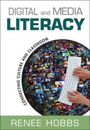 Digital and Media Literacy: Connecting Culture and Classroom de Renee Hobbs