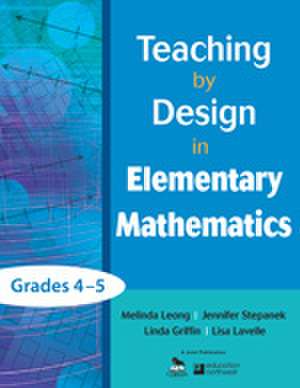 Teaching by Design in Elementary Mathematics, Grades 4–5 de Melinda Leong