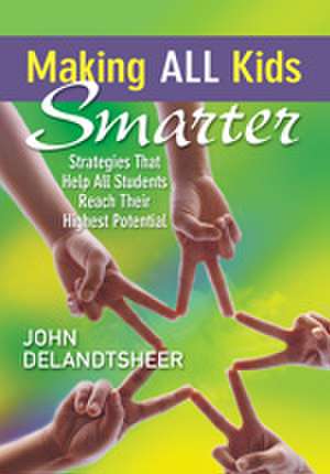 Making ALL Kids Smarter: Strategies That Help All Students Reach Their Highest Potential de John P. DeLandtsheer