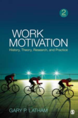 Work Motivation: History, Theory, Research, and Practice de Gary P. Latham