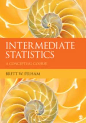 Intermediate Statistics: A Conceptual Course de Brett W. Pelham