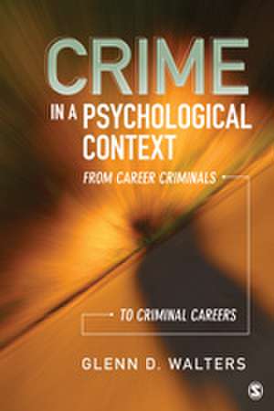 Crime in a Psychological Context: From Career Criminals to Criminal Careers de Glenn D. Walters